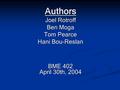 Authors Joel Rotroff Ben Moga Tom Pearce Hani Bou-Reslan BME 402 April 30th, 2004.