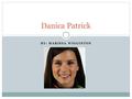 BY: MARISSA WIGGINTON Danica Patrick. Childhood Danica Patrick was born on March 25, 1982. She was born in Beloit, Wisconsin. Her and her sister began.