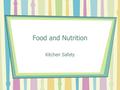 Food and Nutrition Kitchen Safety. What are the most common Kitchen Accidents? Burns Cuts Falls Fire Poisoning.