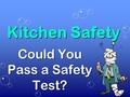 Kitchen Safety Could You Pass a Safety Test?. What Does Safety Mean? In the kitchen, it means being free from danger!In the kitchen, it means being free.