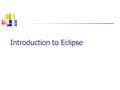 Introduction to Eclipse. What is Eclipse? An Integrated Development Environment Provides many features to ease C++ programming (and others, e.g. C/Java)