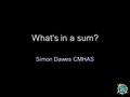 What’s in a sum? Simon Dawes CMHAS. www.itslifejim.btinternet.co.uk Should you stack frames using Mean, Median or Sum?