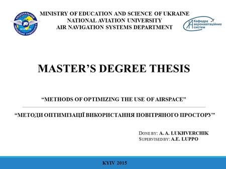 “METHODS OF OPTIMIZING THE USE OF AIRSPACE” “МЕТОДИ ОПТИМІЗАЦІЇ ВИКОРИСТАННЯ ПОВІТРЯНОГО ПРОСТОРУ” MASTER’S DEGREE THESIS KYIV 2015 MINISTRY OF EDUCATION.