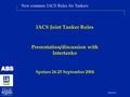 New common IACS Rules for Tankers 2004.09.24 IACS Joint Tanker Rules Presentation/discussion with Intertanko Spetses 24-25 September 2004.