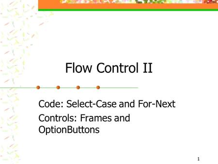 1 Flow Control II Code: Select-Case and For-Next Controls: Frames and OptionButtons.