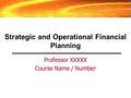 Strategic and Operational Financial Planning Professor XXXXX Course Name / Number.