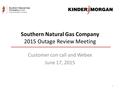 Southern Natural Gas Company 2015 Outage Review Meeting Customer con call and Webex June 17, 2015 1.