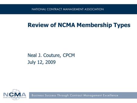 Review of NCMA Membership Types Neal J. Couture, CPCM July 12, 2009.