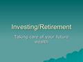 Investing/Retirement Taking care of your future wealth.