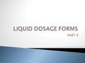 PART II.  At preparation of dosage forms hold to the set procedure of dissolution and mixing of medications taking into account their physical and.