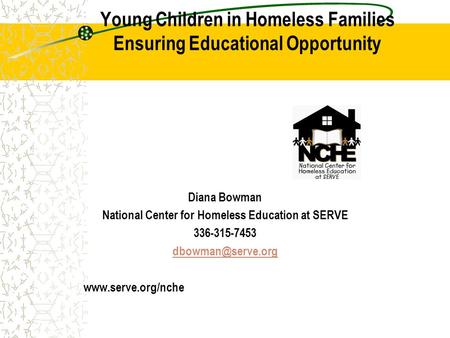 Young Children in Homeless Families Ensuring Educational Opportunity Diana Bowman National Center for Homeless Education at SERVE 336-315-7453