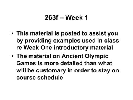 263f – Week 1 This material is posted to assist you by providing examples used in class re Week One introductory material The material on Ancient Olympic.