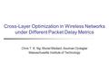 Cross-Layer Optimization in Wireless Networks under Different Packet Delay Metrics Chris T. K. Ng, Muriel Medard, Asuman Ozdaglar Massachusetts Institute.