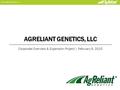 © 2015 AgReliant Genetics, LLC AGRELIANT GENETICS, LLC Corporate Overview & Expansion Project | February 9, 2015.