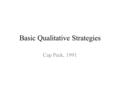 Basic Qualitative Strategies Cap Peck, 1991. Research Question Beginning with less specific research questions Start with interests and a sense of the.