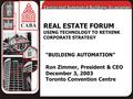 REAL ESTATE FORUM USING TECHNOLOGY TO RETHINK CORPORATE STRATEGY “BUILDING AUTOMATION” Ron Zimmer, President & CEO December 3, 2003 Toronto Convention.