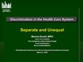 Discrimination in the Health Care System Discrimination in the Health Care System Separate and Unequal Maxine Golub, MPH Senior Vice President The Institute.