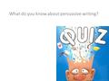 What do you know about persuasive writing?. 1. What is the purpose of persuasive writing? ①To convince the reader ②To teach someone how to do something.