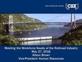 1 Meeting the Workforce Needs of the Railroad Industry May 27, 2016 Alison Brown Vice-President Human Resources Meeting the Workforce Needs of the Railroad.