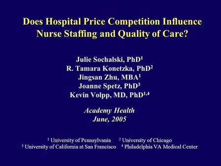 Does Hospital Price Competition Influence Nurse Staffing and Quality of Care? Julie Sochalski, PhD 1 R. Tamara Konetzka, PhD 2 Jingsan Zhu, MBA 1 Joanne.