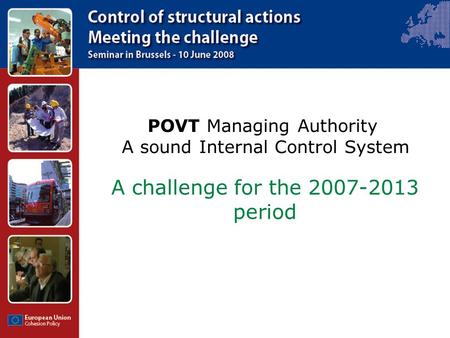 POVT Managing Authority A sound Internal Control System A challenge for the 2007-2013 period.