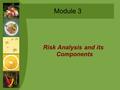 Module 3 Risk Analysis and its Components. Risk Analysis ● WTO SPS agreement puts emphasis on sound science ● Risk analysis = integrated mechanism to.