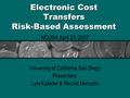 Electronic Cost Transfers Risk-Based Assessment NCURA April 25, 2007 University of California San Diego Presenters: Lyle Kafader & Rachel Mercado.