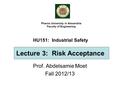 HU151: Industrial Safety Prof. Abdelsamie Moet Fall 2012/13 Pharos University in Alexandria Faculty of Engineering Lecture 3: Risk Acceptance.