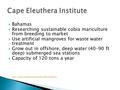  Bahamas  Researching sustainable cobia mariculture from breeding to market  Use artificial mangroves for waste water treatment  Grow out in offshore,