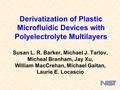 Derivatization of Plastic Microfluidic Devices with Polyelectrolyte Multilayers Susan L. R. Barker, Michael J. Tarlov, Micheal Branham, Jay Xu, William.