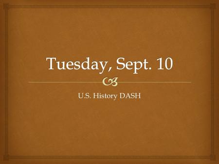 U.S. History DASH.   Date: September 10, 2013  Agenda: Begin the study in Chapter 2.  State Objective: Content Standard 1--The student will analyze.