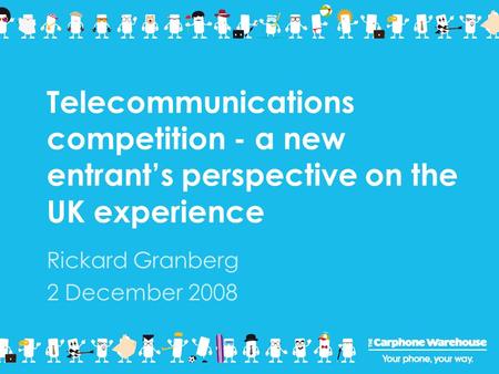 Telecommunications competition - a new entrant’s perspective on the UK experience Rickard Granberg 2 December 2008.