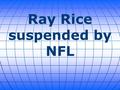 Ray Rice suspended by NFL. Running back Ray Rice was released by the Baltimore Ravens and suspended indefinitely by the NFL on Monday, the same day a.