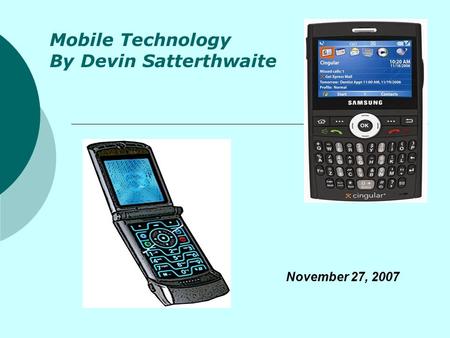 Mobile Technology By Devin Satterthwaite November 27, 2007.