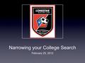 Narrowing your College Search February 25, 2012. How many colleges should I look at? ★ Identify 20 colleges initially (9th and 10th Grade) ★ During 11th.