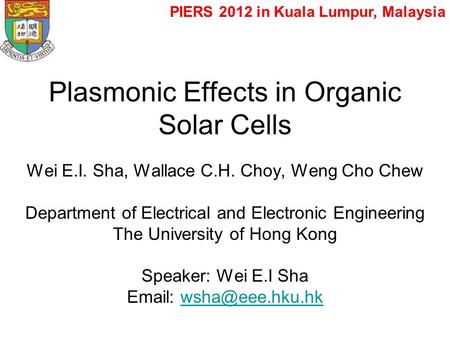 Plasmonic Effects in Organic Solar Cells Wei E.I. Sha, Wallace C.H. Choy, Weng Cho Chew Department of Electrical and Electronic Engineering The University.