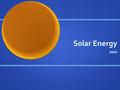 Solar Energy 2010. Solar Energy and NASA NASA developed solar cells for the space program NASA developed solar cells for the space program Used to recharge.