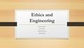 Ethics and Engineering Presented By: Jeff Smith Greg Thurston Allen Taylor.