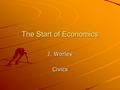 The Start of Economics J. Worley Civics. Factors of Production & Their Economic Impact 7.01.