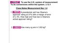 Objective: To use the U.S. system of measurement To do conversions within the system. 3.12.1 Class Notes Measurement Sec 1.4 1.Review: A presidential poll.