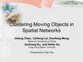 Clustering Moving Objects in Spatial Networks Jidong Chen, Caifeng Lai, Xiaofeng Meng, Renmin University of China Jianliang Xu, and Haibo Hu Hong Kong.