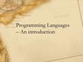 Programming Languages – An introduction. There are 10 types of people in the world −Those who understand binary −Those who don’t.