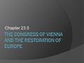 Chapter 23.5. First Question: The Congress of Vienna was a series of meetings of European heads of government looking to establish long-lasting peace.