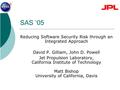 SAS ‘05 Reducing Software Security Risk through an Integrated Approach David P. Gilliam, John D. Powell Jet Propulsion Laboratory, California Institute.