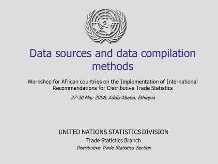 Data sources and data compilation methods Workshop for African countries on the Implementation of International Recommendations for Distributive Trade.