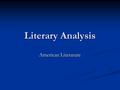 Literary Analysis American Literature. Literary Analysis Choose at least one Literary period Choose at least one Literary period American Romanticism: