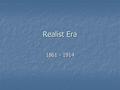 Realist Era 1861 - 1914. The Civil War: 1861 - 1865 Major Shift in literature after this point Major Shift in literature after this point Civil War is.