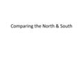 Comparing the North & South. Geography Free States Climate favors smaller family farms Short growing season Natural resources: coal, timber, iron, water.