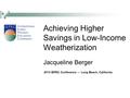 Achieving Higher Savings in Low-Income Weatherization Jacqueline Berger 2015 IEPEC Conference ― Long Beach, California.