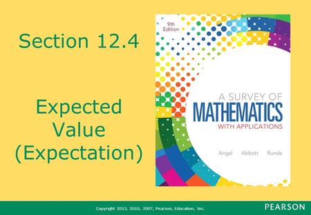 Copyright 2013, 2010, 2007, Pearson, Education, Inc. Section 12.4 Expected Value (Expectation)